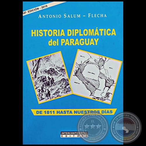 HISTORIA DIPLOMÁTICA DEL PARAGUAY  DE 1811 HASTA NUESTROS DÍAS -  10ª EDICIÓN - 2019 - Autor: ANTONIO SALUM-FLECHA - Año 2019